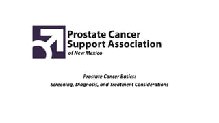 Prostate Cancer Basics:
Screening, Diagnosis, and Treatment Considerations
 