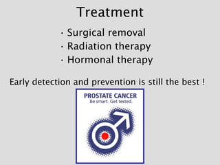 Treatment <ul><li>Surgical removal </li></ul><ul><li>Radiation therapy </li></ul><ul><li>Hormonal therapy </li></ul>Early ...