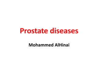 Prostate diseases
Mohammed AlHinai
 