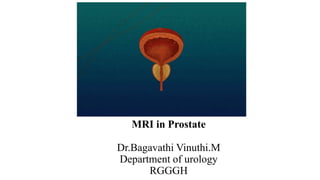 MRI in Prostate
Dr.Bagavathi Vinuthi.M
Department of urology
RGGGH
 