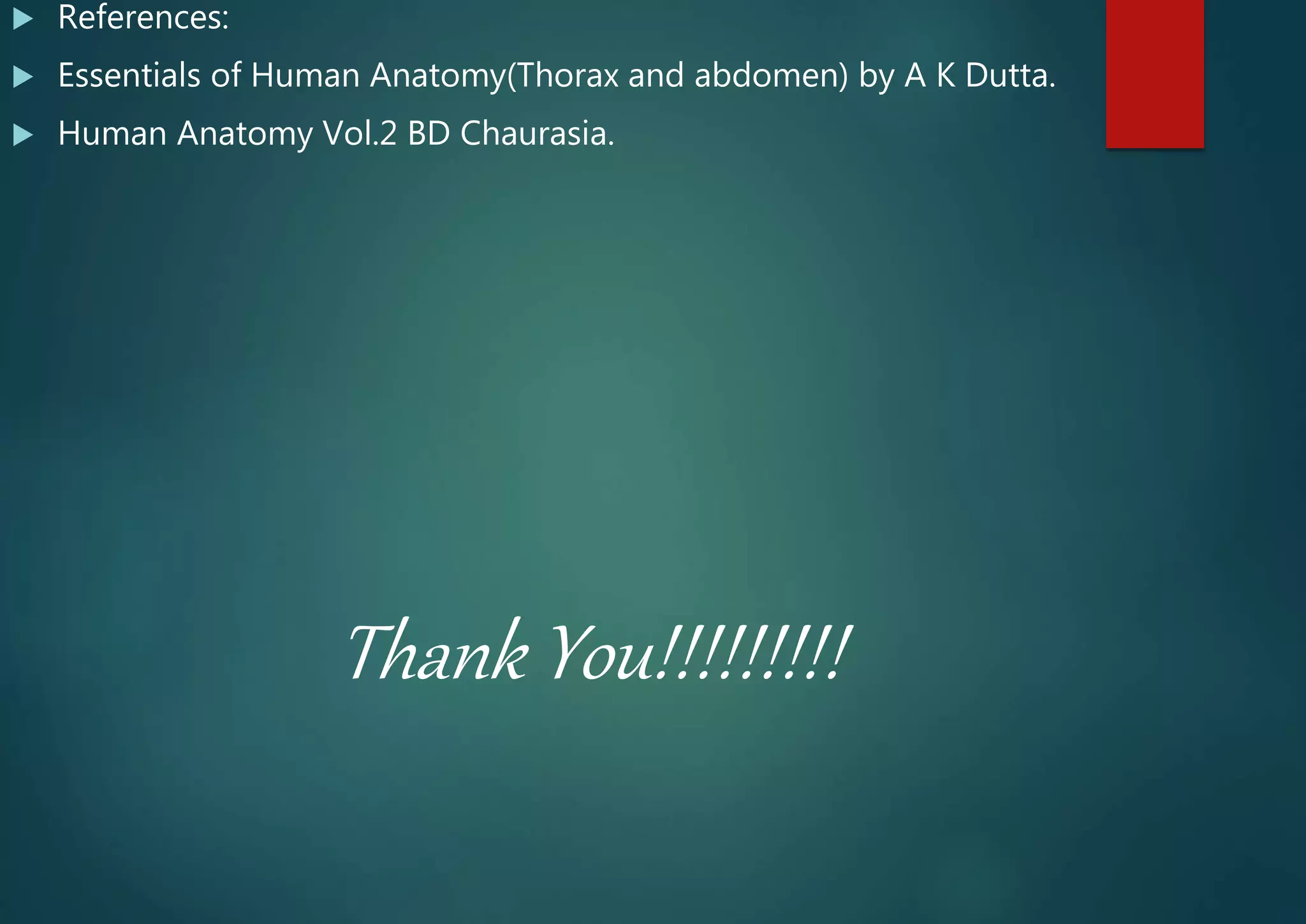  References:
 Essentials of Human Anatomy(Thorax and abdomen) by A K Dutta.
 Human Anatomy Vol.2 BD Chaurasia.
Thank You!!!!!!!!!
 