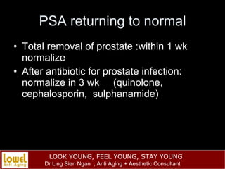 PSA returning to normal <ul><li>Total removal of prostate :within 1 wk normalize </li></ul><ul><li>After antibiotic for pr...