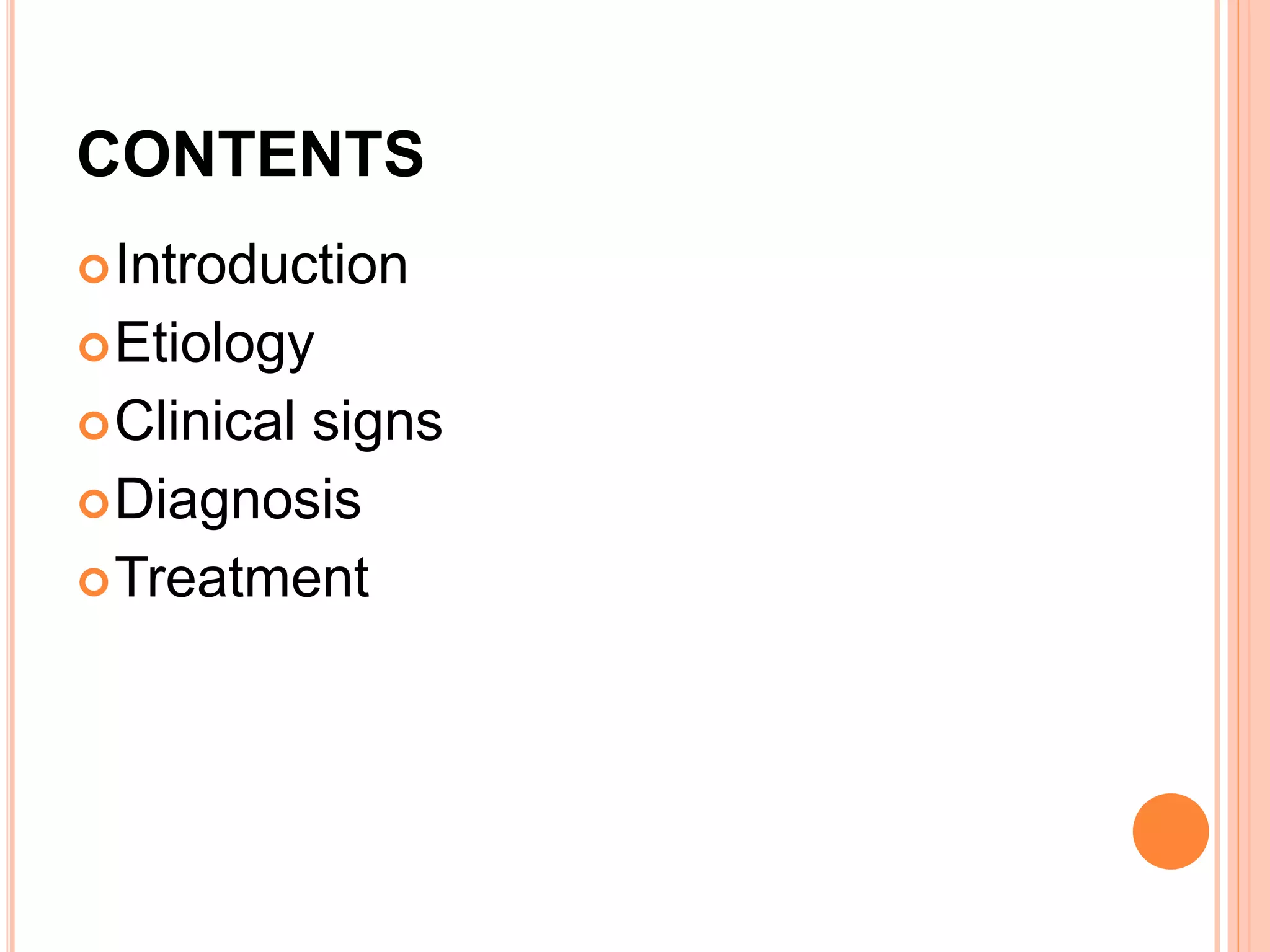 CONTENTS
Introduction
Etiology
Clinical signs
Diagnosis
Treatment