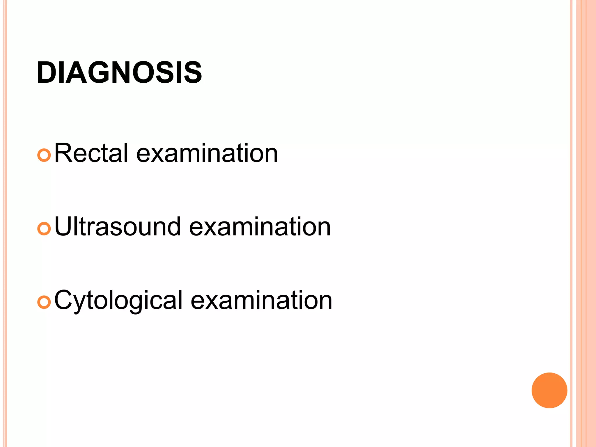 DIAGNOSIS
Rectal examination
Ultrasound examination
Cytological examination