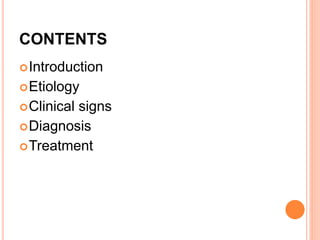 CONTENTS
Introduction
Etiology
Clinical signs
Diagnosis
Treatment