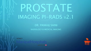 PROSTATE
IMAGING PI-RADS V2.1
DR. PANKAJ SAINI
RADIOLOGY & MEDICAL IMAGING
 