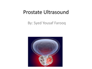 Prostate Ultrasound
By: Syed Yousaf Farooq
 