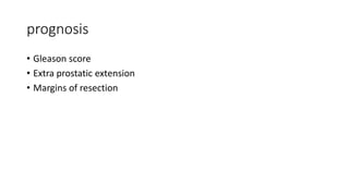 prognosis
• Gleason score
• Extra prostatic extension
• Margins of resection
 