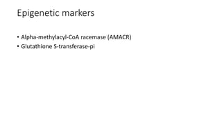 Epigenetic markers
• Alpha-methylacyl-CoA racemase (AMACR)
• Glutathione S-transferase-pi
 