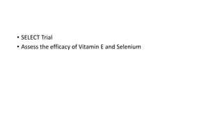 • SELECT Trial
• Assess the efficacy of Vitamin E and Selenium
 