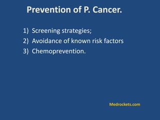 Prevention of P. Cancer.
1) Screening strategies;
2) Avoidance of known risk factors
3) Chemoprevention.
Medrockets.com
 