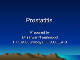 Prostatitis  Prepared by Dr.sarwar N mahmood F.I.C.M.S( urology),F.E.B.U, E.A.U 