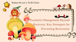 Prostatitis Management Beyond
Recovery: Key Strategies for
Preventing Recurrence
Wuhan Dr.Lee’s TCM Clinic
 