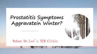 Prostatitis Symptoms
Aggravatein Winter?
Wuhan Dr.Lee's TCM Clinic
 