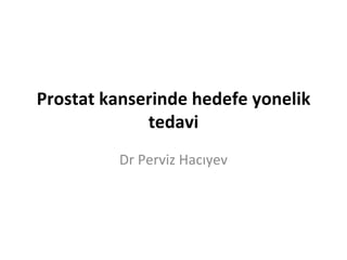 Prostat kanserinde hedefe yonelik
             tedavi
         Dr Perviz Hacıyev
 