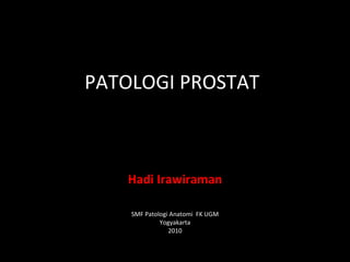 PATOLOGI PROSTAT Hadi Irawiraman SMF Patologi Anatomi  FK UGM Yogyakarta 2010 