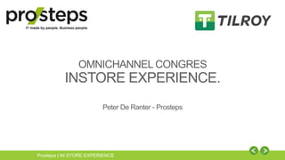 Prosteps | IN STORE EXPERIENCE
OMNICHANNEL CONGRES
INSTORE EXPERIENCE.
Peter De Ranter - Prosteps
 