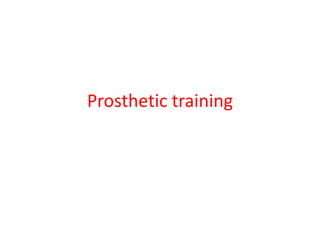 Prosthetic training
 