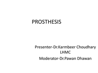 PROSTHESIS
Presenter-Dr.Karmbeer Choudhary
LHMC
Moderator-Dr.Pawan Dhawan
 