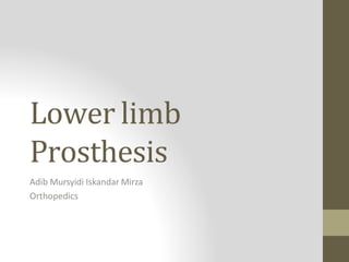 Lower limb
Prosthesis
Adib Mursyidi Iskandar Mirza
Orthopedics
 