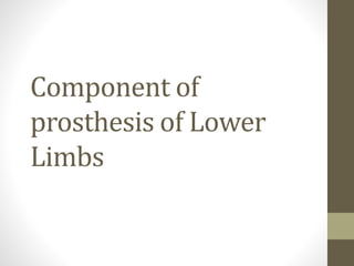 Component of
prosthesis of Lower
Limbs
 