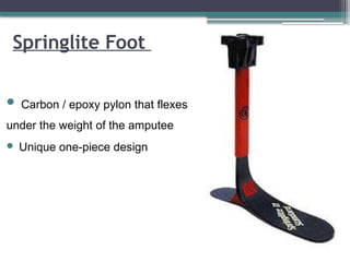  Carbon / epoxy pylon that flexes
under the weight of the amputee
 Unique one-piece design
Springlite Foot
 
