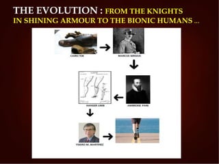 THE EVOLUTION : FROM THE KNIGHTS
IN SHINING ARMOUR TO THE BIONIC HUMANS ...
 
