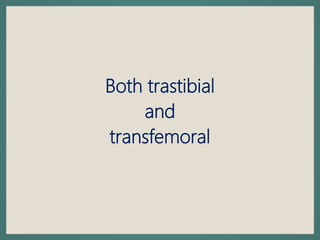 Both trastibial
and
transfemoral
 