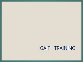 GAIT TRAINING
 