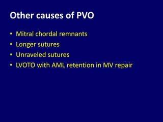 Other causes of PVO
• Mitral chordal remnants
• Longer sutures
• Unraveled sutures
• LVOTO with AML retention in MV repair
 