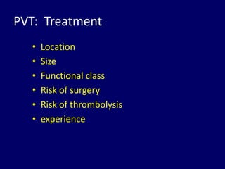 PVT: Treatment
• Location
• Size
• Functional class
• Risk of surgery
• Risk of thrombolysis
• experience
 