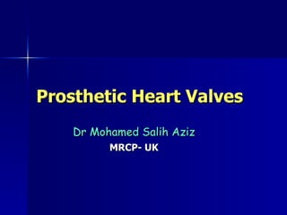 Prosthetic Heart Valves
    Dr Mohamed Salih Aziz
          MRCP- UK
 