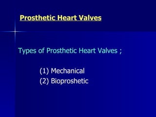 Prosthetic Heart Valves



Types of Prosthetic Heart Valves ;

       (1) Mechanical
       (2) Bioproshetic
 