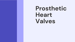 Prosthetic
Heart
Valves
 