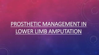PROSTHETIC MANAGEMENT IN
LOWER LIMB AMPUTATION
 