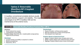 Option 2: Removable
Maxillary RP-5 Implant
Overdenture
A maxillary conventional complete denture usually
has good retention, support, and stability.. The major
advantages of an RP-5 maxillary IOD are the
maintenance of the anterior bone.
45
 