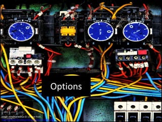 OptionsImage obtained with a CC License from http://www.flickr.com/photos/paopix/2413501011/