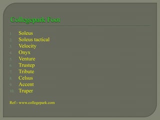 1. Soleus
2. Soleus tactical
3. Velocity
4. Onyx
5. Venture
6. Trustep
7. Tribute
8. Celsus
9. Accent
10. Truper
Ref:- www.collegepark.com
 