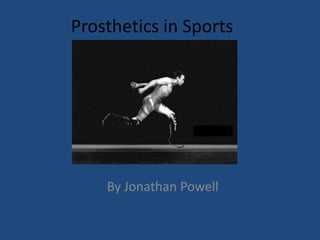 Prosthetics in Sports By Jonathan Powell 