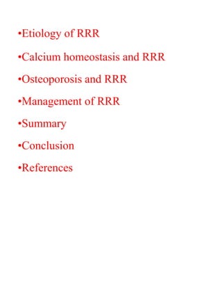•Etiology of RRR
•Calcium homeostasis and RRR
•Osteoporosis and RRR
•Management of RRR
•Summary
•Conclusion
•References
 