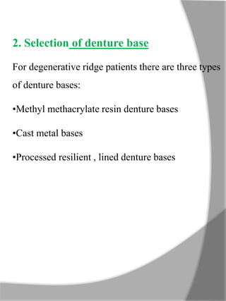 2. Selection of denture base
For degenerative ridge patients there are three types
of denture bases:
•Methyl methacrylate resin denture bases
•Cast metal bases
•Processed resilient , lined denture bases
 