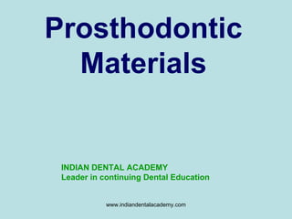 Prosthodontic
Materials
INDIAN DENTAL ACADEMY
Leader in continuing Dental Education
www.indiandentalacademy.com
 