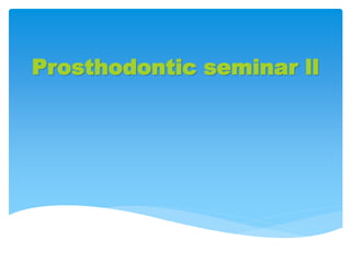 Prosthodontic seminar ll

 
