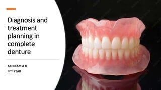 Diagnosis and
treatment
planning in
complete
denture
ABHIRAM A B
IIIRD YEAR
 