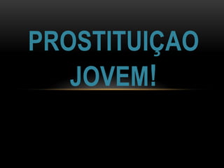 PROSTITUIÇAO
JOVEM!

 