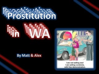 http://news.smh.com.au/breaking-news-national/wa-to-legalise-prostitution-20100620-yot6.html Prostitution Prostitution Prostitution Prostitution WA WA in WA in WA in in By Matt & Alex 