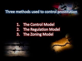 Three methods used to control prostitutionThe Control ModelThe Regulation ModelThe Zoning Model 