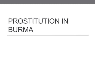 PROSTITUTION IN
BURMA
 