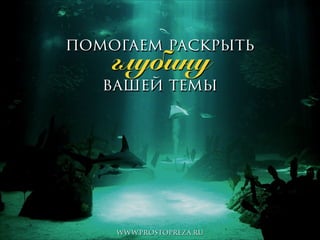 помогаем раскрыть

глубину
!

вашей темы

www.prostopreza.ru

 