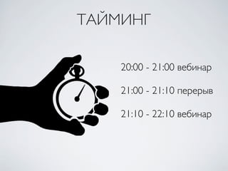 ТАЙМИНГ
20:00 - 21:00 вебинар
21:00 - 21:10 перерыв
21:10 - 22:10 вебинар
 